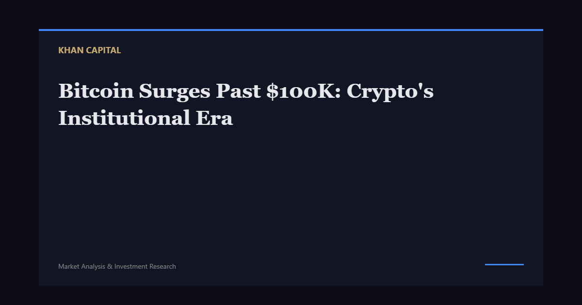 Bitcoin Surges Past $100K: Crypto's Institutional Era - Khan Capital