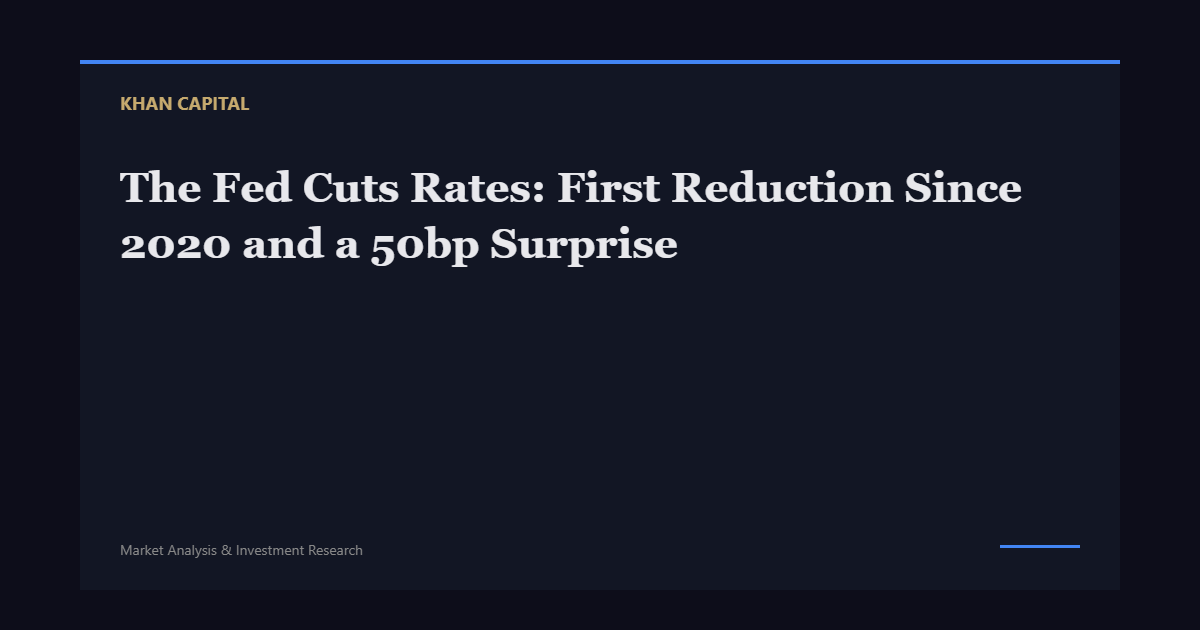 The Fed Cuts Rates: First Reduction Since 2020 and a 50bp Surprise - Khan Capital