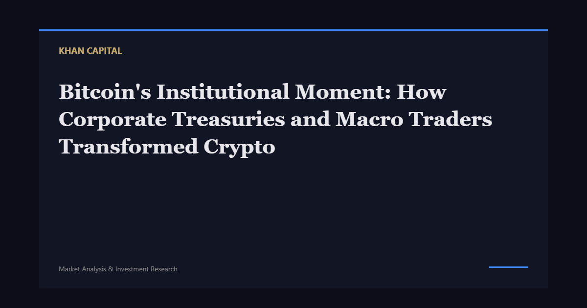 Bitcoin's Institutional Moment: How Corporate Treasuries and Macro Traders Transformed Crypto - Khan Capital