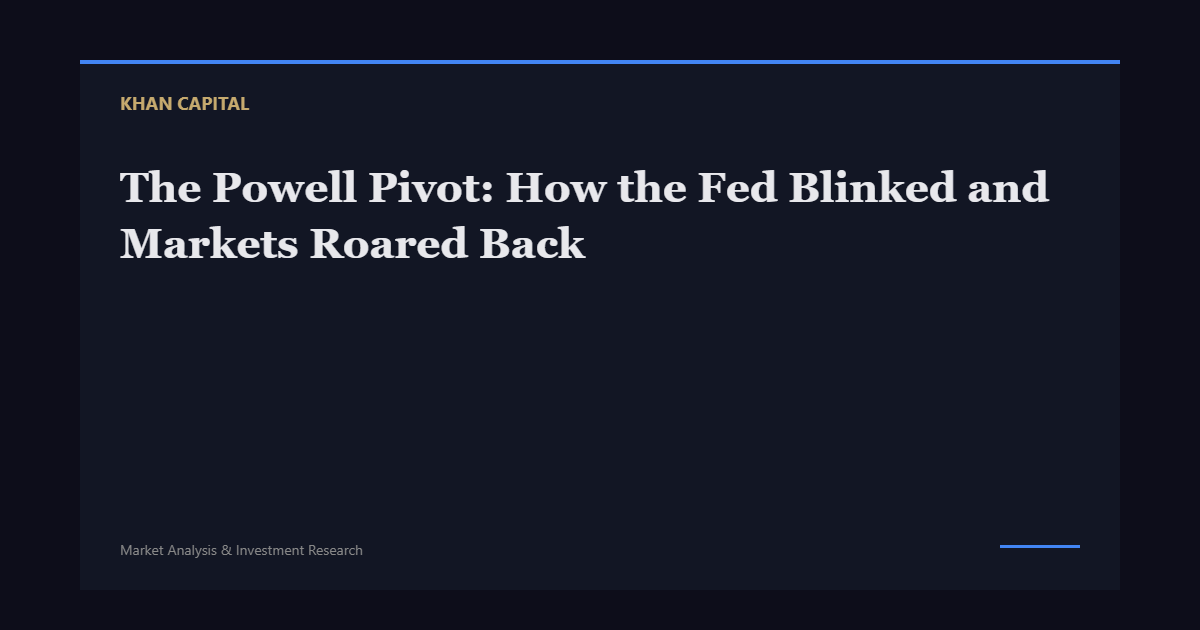 The Powell Pivot: How the Fed Blinked and Markets Roared Back - Khan Capital