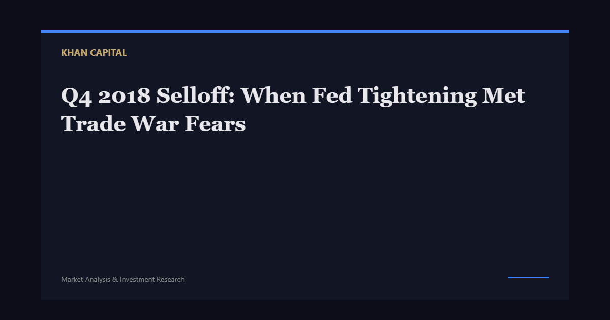 Q4 2018 Selloff: When Fed Tightening Met Trade War Fears - Khan Capital