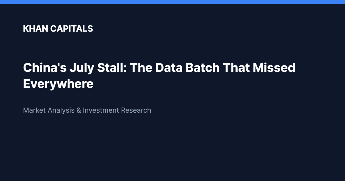 Khan Capitals branded card: China's July Stall: The Data Batch That Missed Everywhere