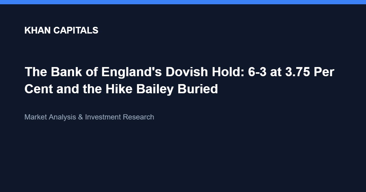 The Bank of England’s Dovish Hold: 6-3 at 3.75 Per Cent and the Hike Bailey Buried