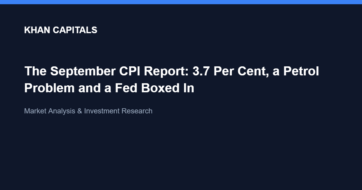 The September CPI Report: 3.7 Per Cent, a Petrol Problem and a Fed Boxed In - Khan Capitals